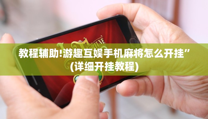 教程辅助!游趣互娱手机麻将怎么开挂”(详细开挂教程)