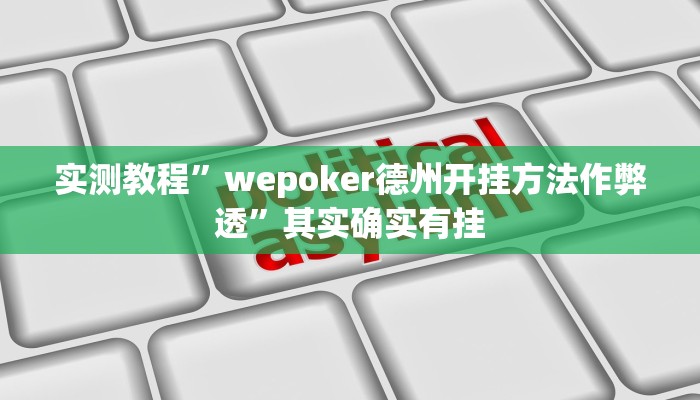 实测教程”wepoker德州开挂方法作弊透”其实确实有挂