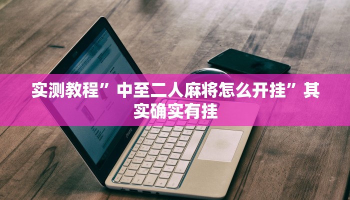实测教程”中至二人麻将怎么开挂”其实确实有挂