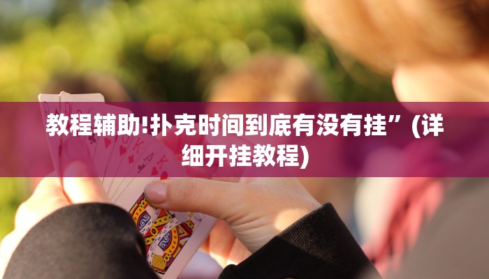 教程辅助!扑克时间到底有没有挂”(详细开挂教程)
