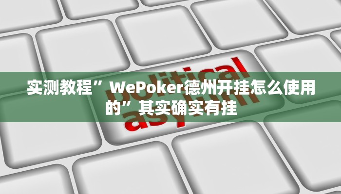 实测教程”WePoker德州开挂怎么使用的”其实确实有挂
