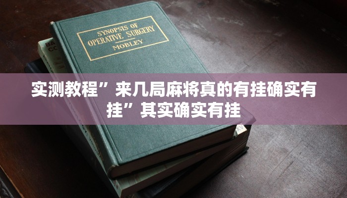 实测教程”来几局麻将真的有挂确实有挂”其实确实有挂