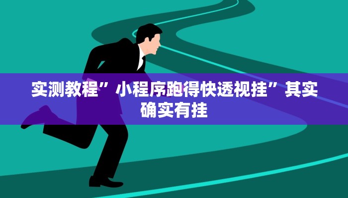 实测教程”小程序跑得快透视挂”其实确实有挂