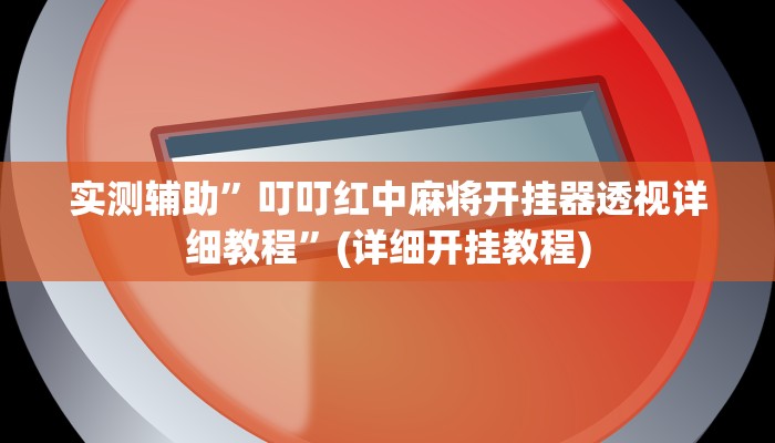 实测辅助”叮叮红中麻将开挂器透视详细教程”(详细开挂教程)