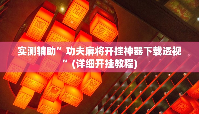 实测辅助”功夫麻将开挂神器下载透视”(详细开挂教程)