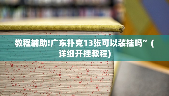 教程辅助!广东扑克13张可以装挂吗”(详细开挂教程)