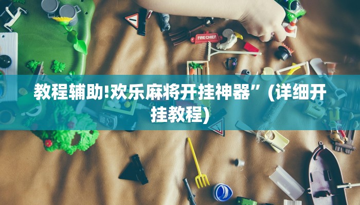 教程辅助!欢乐麻将开挂神器”(详细开挂教程)