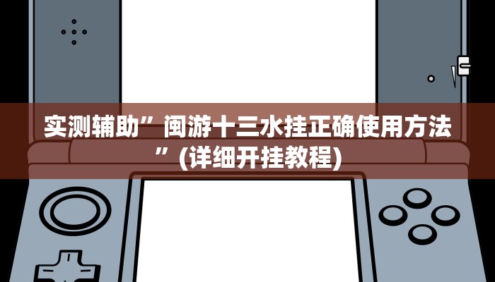 实测辅助”闽游十三水挂正确使用方法”(详细开挂教程)