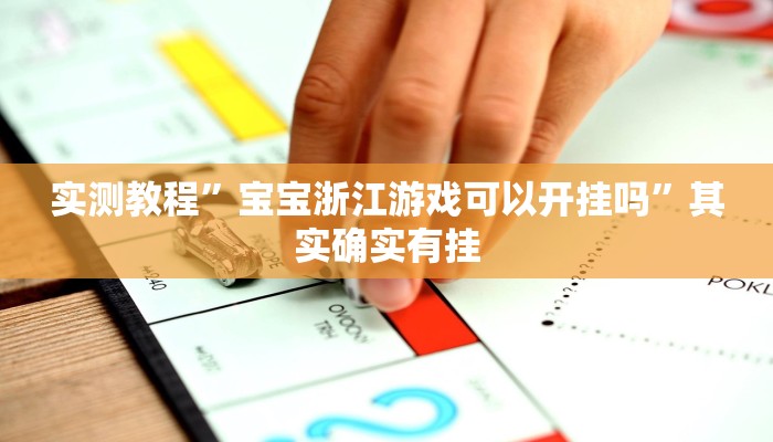 实测教程”宝宝浙江游戏可以开挂吗”其实确实有挂