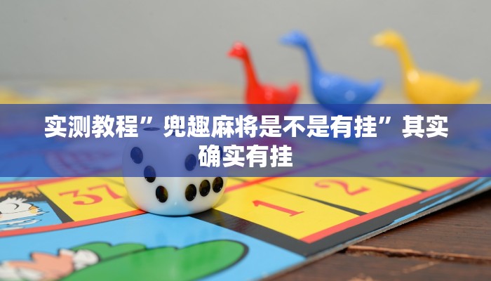实测教程”兜趣麻将是不是有挂”其实确实有挂