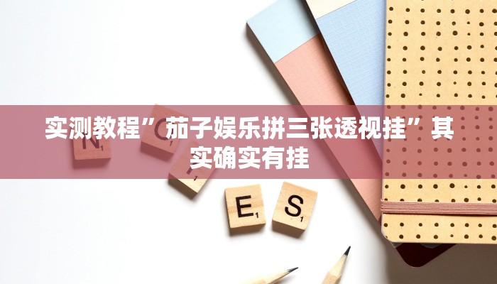 实测教程”茄子娱乐拼三张透视挂”其实确实有挂