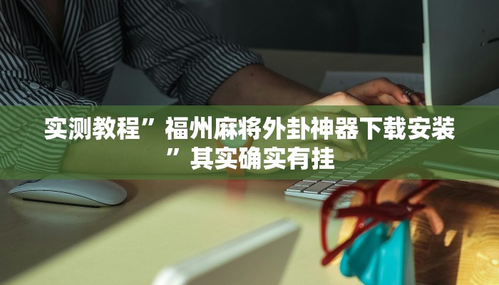 实测教程”福州麻将外卦神器下载安装”其实确实有挂