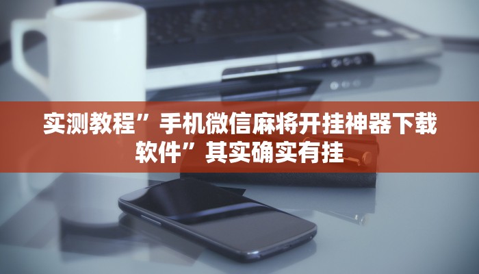 实测教程”手机微信麻将开挂神器下载软件”其实确实有挂