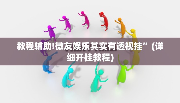 教程辅助!微友娱乐其实有透视挂”(详细开挂教程)