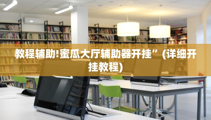 教程辅助!蜜瓜大厅辅助器开挂”(详细开挂教程)