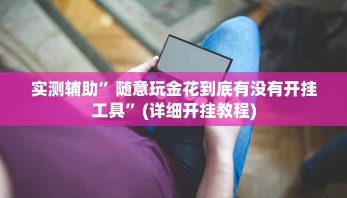 实测辅助”随意玩金花到底有没有开挂工具”(详细开挂教程)