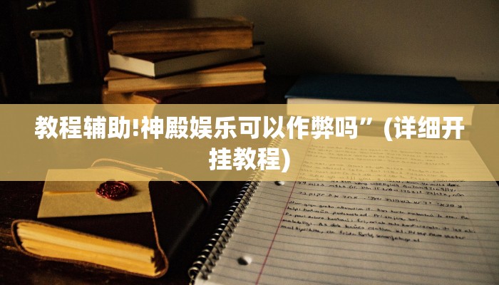 教程辅助!神殿娱乐可以作弊吗”(详细开挂教程)