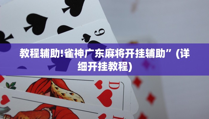 教程辅助!雀神广东麻将开挂辅助”(详细开挂教程)