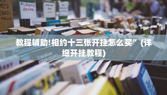 教程辅助!相约十三张开挂怎么买”(详细开挂教程)