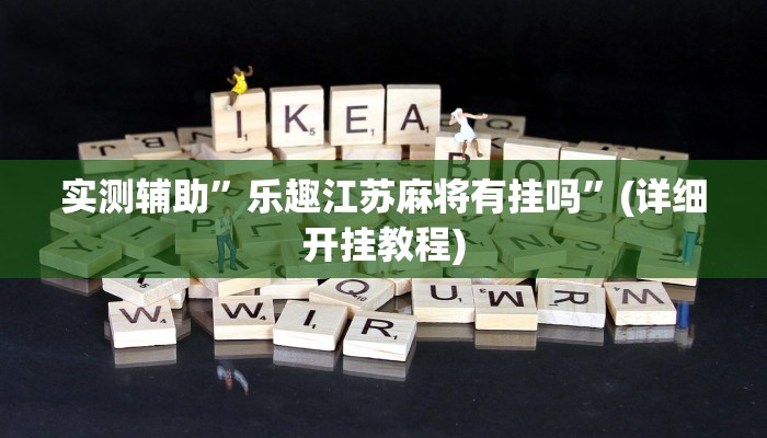 实测辅助”乐趣江苏麻将有挂吗”(详细开挂教程)