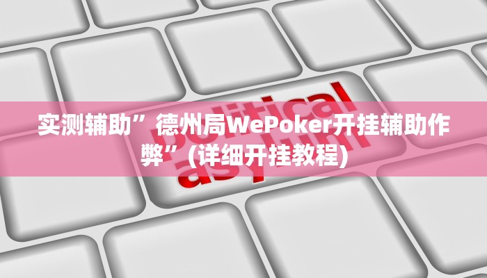 实测辅助”德州局WePoker开挂辅助作弊”(详细开挂教程)