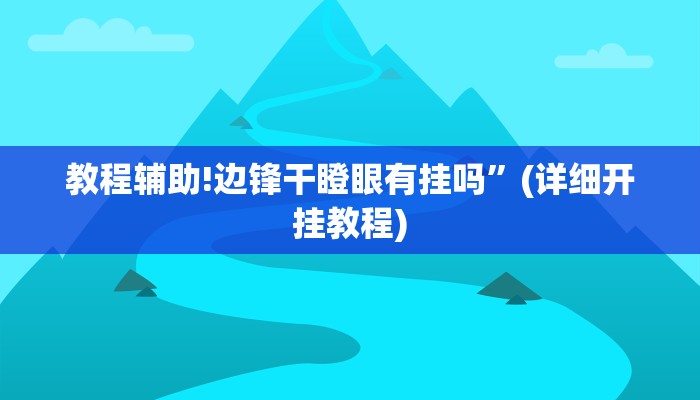 教程辅助!边锋干瞪眼有挂吗”(详细开挂教程)