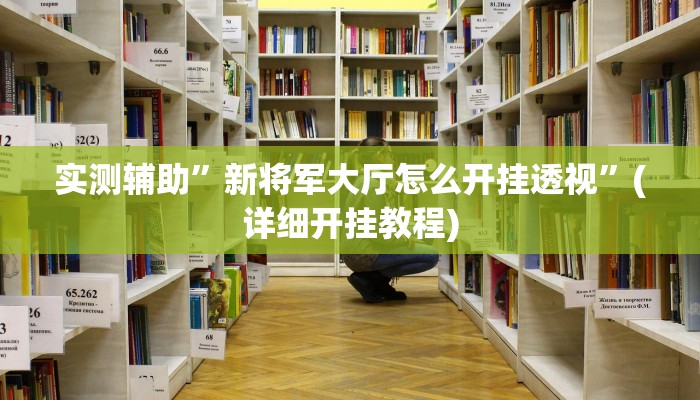 实测辅助”新将军大厅怎么开挂透视”(详细开挂教程)