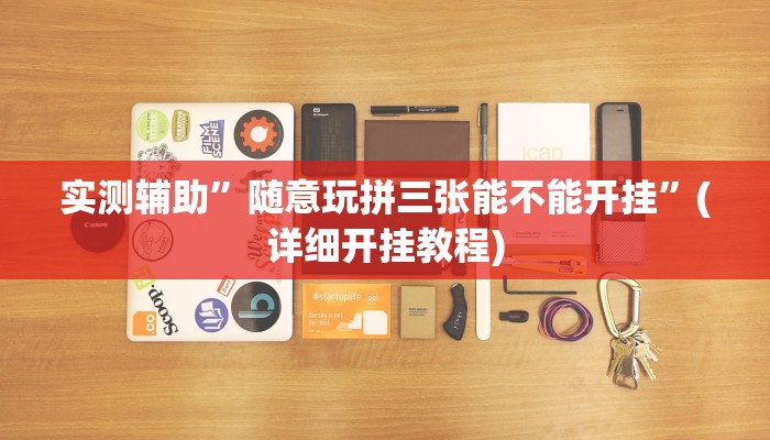 实测辅助”随意玩拼三张能不能开挂”(详细开挂教程)