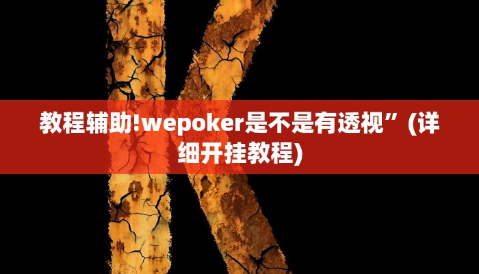 教程辅助!wepoker是不是有透视”(详细开挂教程)
