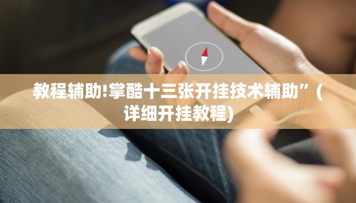 教程辅助!掌酷十三张开挂技术辅助”(详细开挂教程)
