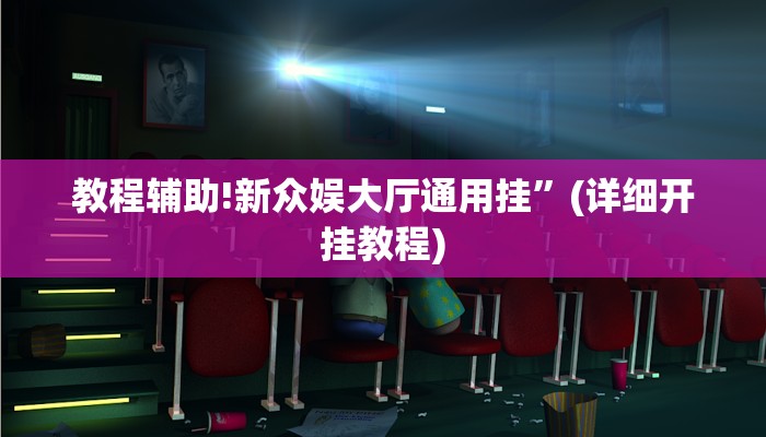 教程辅助!新众娱大厅通用挂”(详细开挂教程)