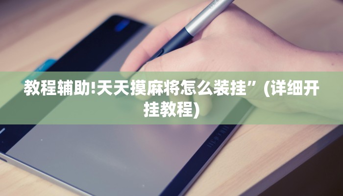 教程辅助!天天摸麻将怎么装挂”(详细开挂教程)