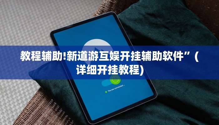 教程辅助!新道游互娱开挂辅助软件”(详细开挂教程)