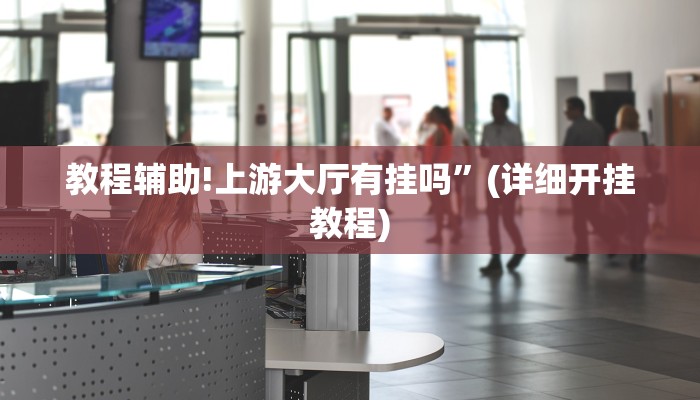 教程辅助!上游大厅有挂吗”(详细开挂教程)