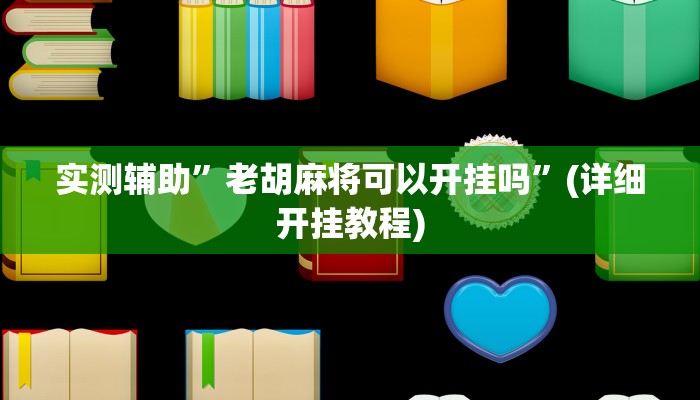 实测辅助”老胡麻将可以开挂吗”(详细开挂教程)