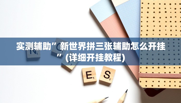 实测辅助”新世界拼三张辅助怎么开挂”(详细开挂教程)