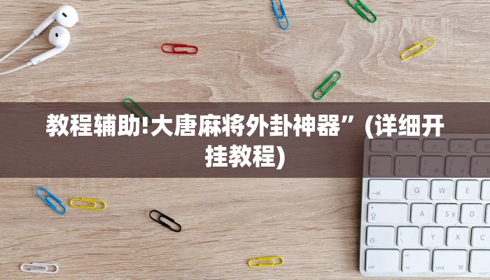 教程辅助!大唐麻将外卦神器”(详细开挂教程)