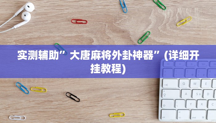 实测辅助”大唐麻将外卦神器”(详细开挂教程)