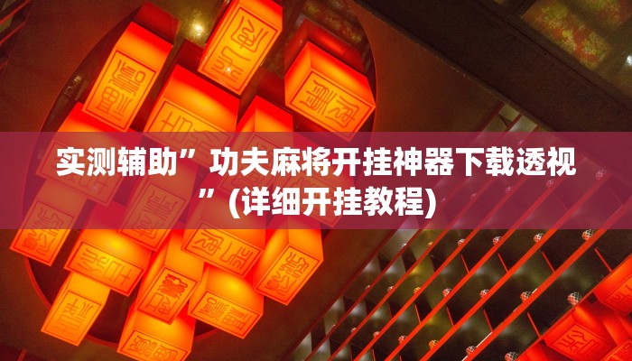 实测辅助”功夫麻将开挂神器下载透视”(详细开挂教程)