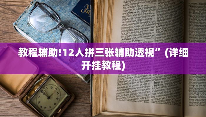 教程辅助!12人拼三张辅助透视”(详细开挂教程)