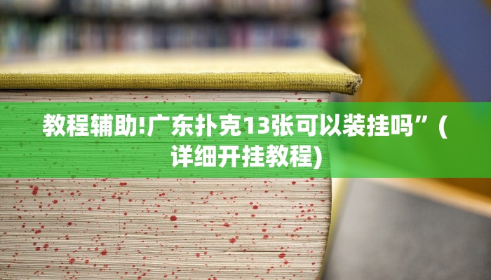 教程辅助!广东扑克13张可以装挂吗”(详细开挂教程)