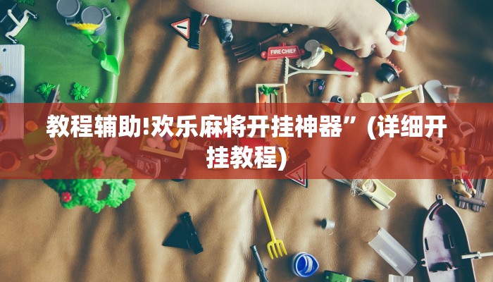教程辅助!欢乐麻将开挂神器”(详细开挂教程)