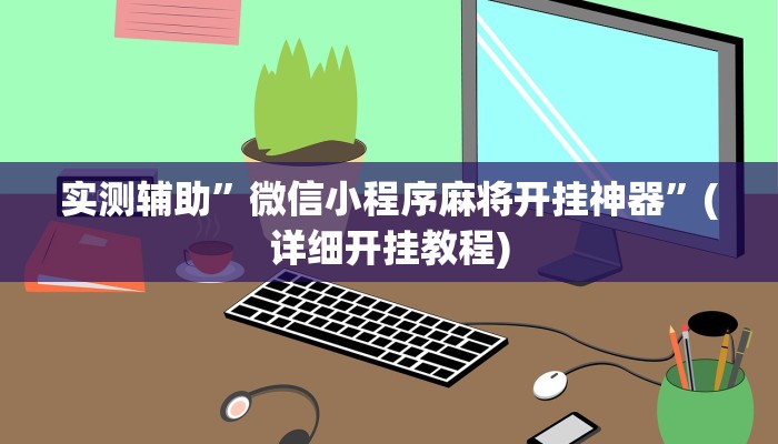 实测辅助”微信小程序麻将开挂神器”(详细开挂教程)