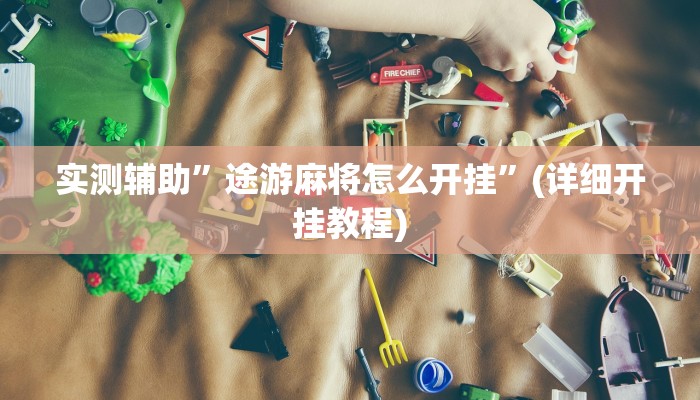 实测辅助”途游麻将怎么开挂”(详细开挂教程)