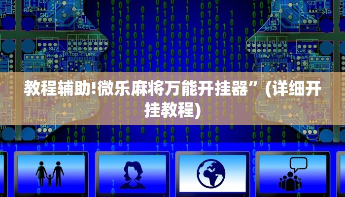 教程辅助!微乐麻将万能开挂器”(详细开挂教程)