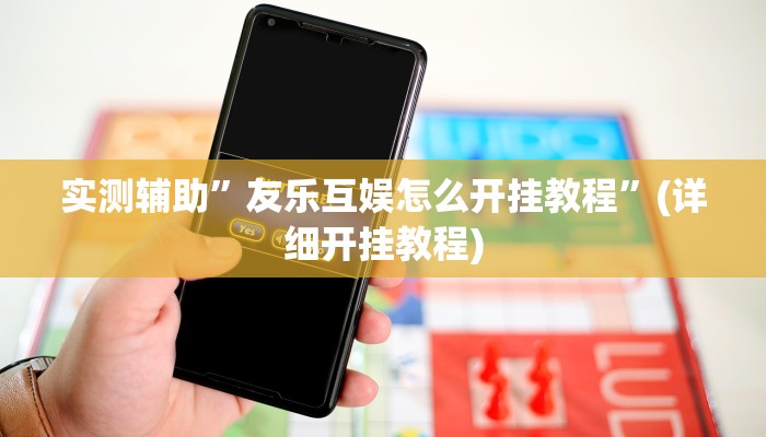 实测辅助”友乐互娱怎么开挂教程”(详细开挂教程)