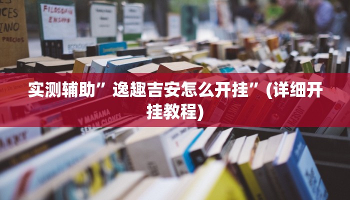 实测辅助”逸趣吉安怎么开挂”(详细开挂教程)