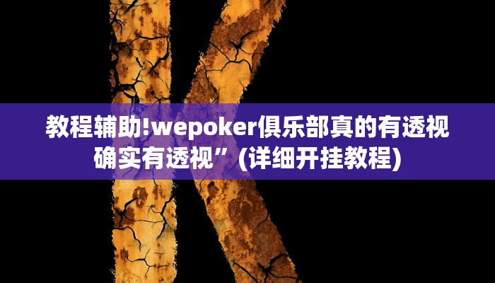 教程辅助!wepoker俱乐部真的有透视确实有透视”(详细开挂教程)