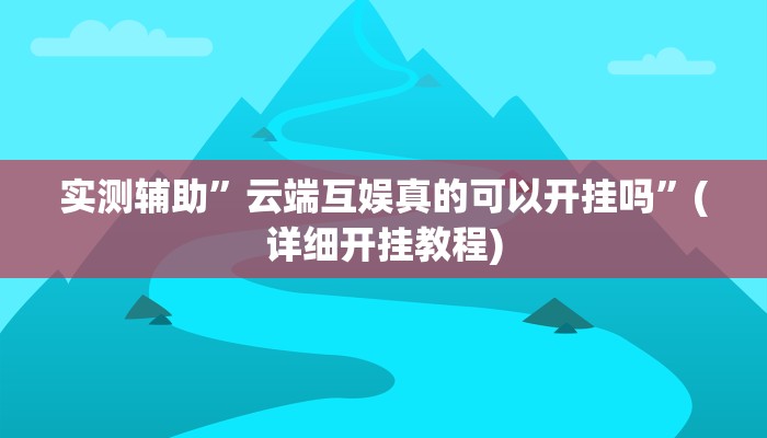 实测辅助”云端互娱真的可以开挂吗”(详细开挂教程)