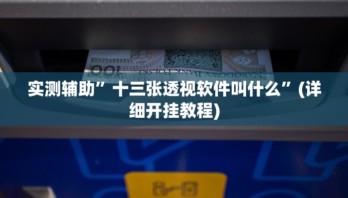 实测辅助”十三张透视软件叫什么”(详细开挂教程)